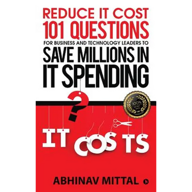 Reduce IT Cost 101 Questions for Business and Technology Leaders to Save Millions in It Spending