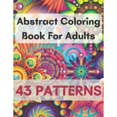 Abstract Coloring Book For Adults 43 Patterns: Mindfulness Activity, Relaxing, Stress Relief, Challenge Your Skills Coloring 43 images to Perfection.