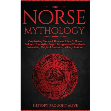 Norse Mythology: Captivating Stories & Timeless Tales Of Norse Folklore. The Myths, Sagas & Legends of The Gods, Immortals, Magical Creatures, Vikings