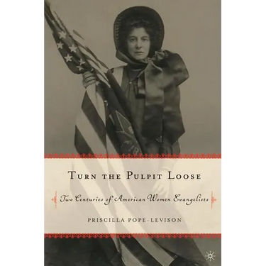 Turn the Pulpit Loose: Two Centuries of American Women Evangelists
