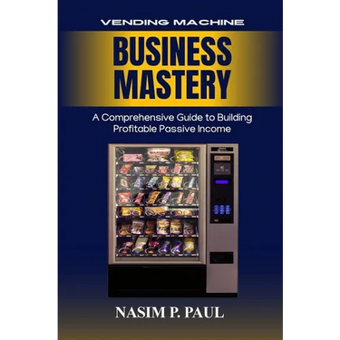 Vending Machine Business Mastery: Vending Machine Business Mastery