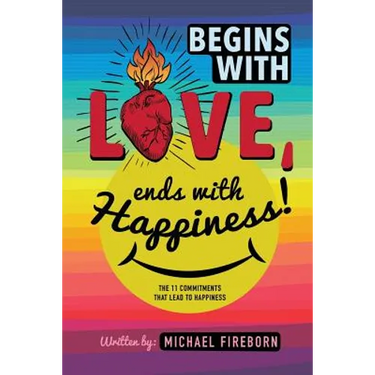 Begins With Love, Ends With Happiness: The 11 Commitments That Lead To Happiness