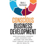 Conscious Business Development: How Business Owners and Leaders Can Become the Engines That Create Value and Drive Wealth