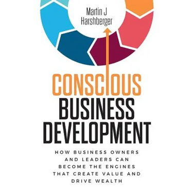 Conscious Business Development: How Business Owners and Leaders Can Become the Engines That Create Value and Drive Wealth