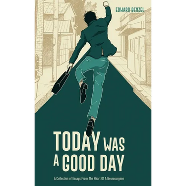 Today Was A Good Day: A Collection of Essays From The Heart Of A Neurosurgeon
