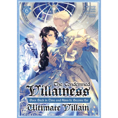 The Condemned Villainess Goes Back in Time and Aims to Become the Ultimate Villain (Light Novel) Vol. 6