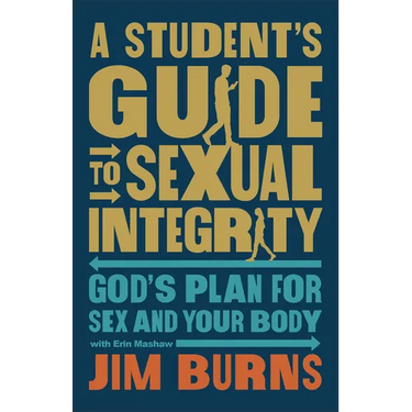 A Student's Guide to Sexual Integrity: God's Plan for Sex and Your Body
