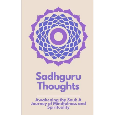 Sadhguru Thoughts: "Awakening the Soul: A Journey of Mindfulness and Spirituality"