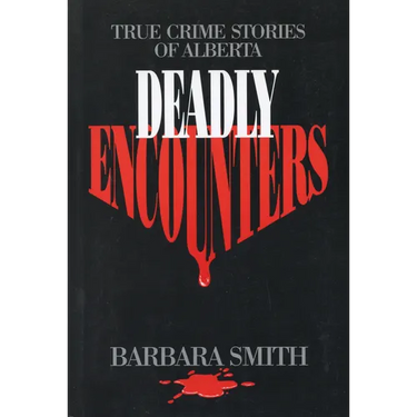 Deadly Encounters: True Crime Stories of Alberta