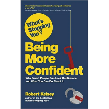 What's Stopping You? Being More Confident: Why Smart People Can Lack Confidence and What You Can Do about It