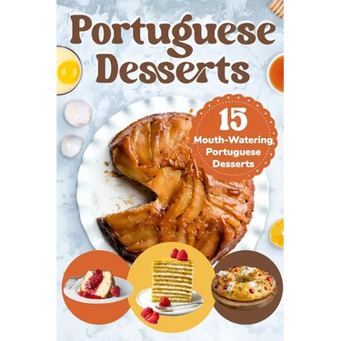 Portuguese Desserts: 15 Mouth-Watering Portuguese Desserts: Portuguese Cuisine