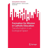 Formation for Mission in Catholic Education: Transformation in an Ecological Space
