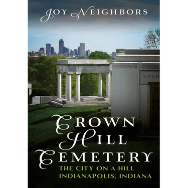Crown Hill Cemetery: The City on a Hill (Indianapolis, Indiana)