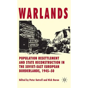 Warlands: Population Resettlement and State Reconstruction in the Soviet-East European Borderlands, 1945-50