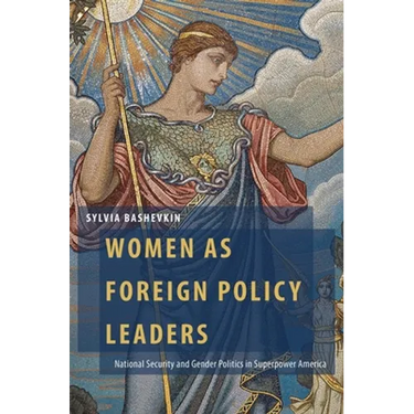 Women as Foreign Policy Leaders: National Security and Gender Politics in Superpower America