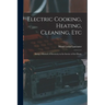 Electric Cooking, Heating, Cleaning, Etc: Being a Manual of Electricity in the Service of the Home