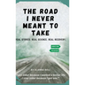 The Road I Never Meant to Take: Real Stories. Real Science. Real Recovery.