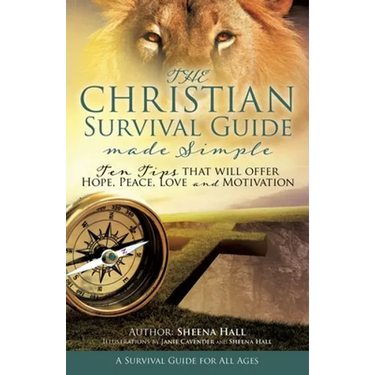 The Christian Survival Guide Made Simple: Ten Tips that will offer Hope, Peace, Love and Motivation