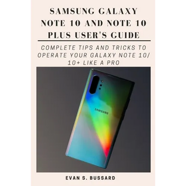 Samsung Galaxy Note 10 and Note 10 Plus User's Guide: Complete Tips and Tricks to Operate Your Galaxy Note 10/ 10+ Like a Pro