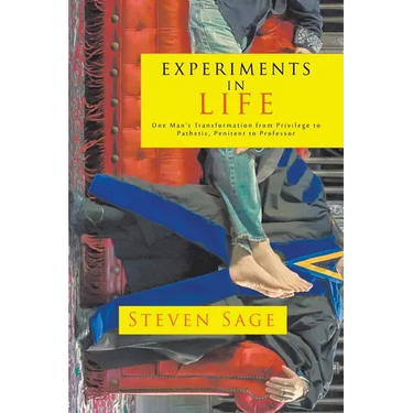 Experiments in Life: One Man's Transformation from Privilege to Pathetic, Penitent to Professor