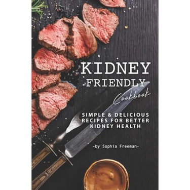 Kidney Friendly Cookbook: Simple Delicious Recipes for Better Kidney Health