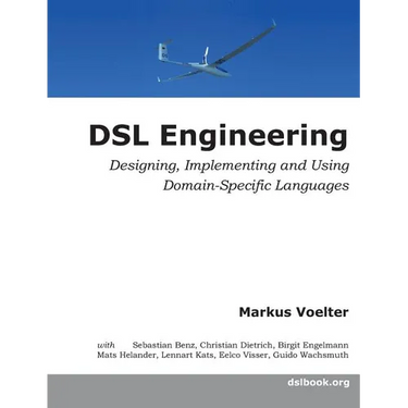 DSL Engineering: Designing, Implementing and Using Domain-Specific Languages