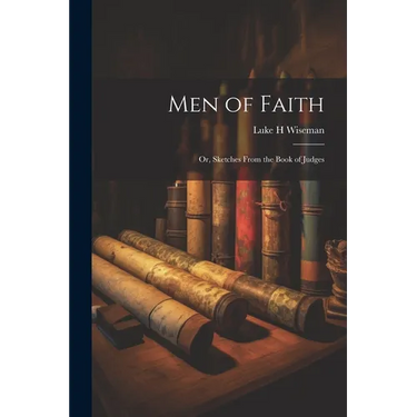 Men of Faith; Or, Sketches From the Book of Judges