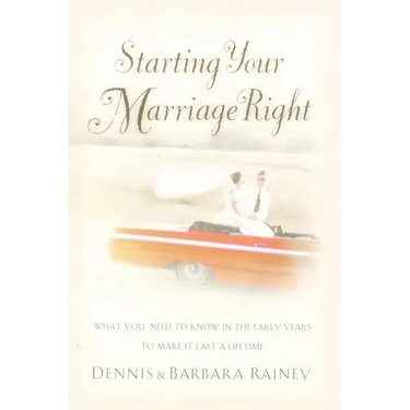 The Starting Your Marriage Right: What You Need to Know and Do in the Early Years to Make It Last a Lifetime