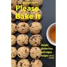 Please Bake It: Simple, gluten-free, and vegan recipes