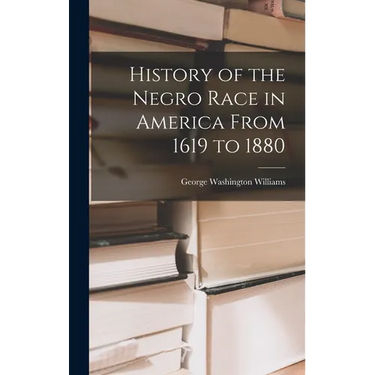 History of the Negro Race in America From 1619 to 1880