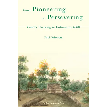 From Pioneering to Persevering: Family Farming in Indiana to 1880