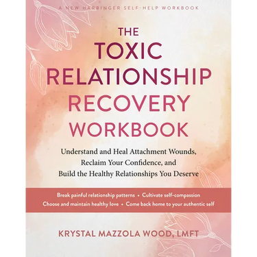 The Toxic Relationship Recovery Workbook: Understand and Heal Attachment Wounds, Reclaim Your Confidence, and Build the Healthy Relationships You Dese