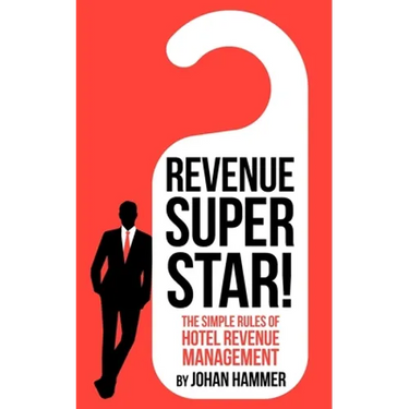 Revenue Superstar!: The Simple Rules of Hotel Revenue Management