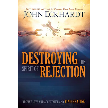 Destroying the Spirit of Rejection: Receive Love and Acceptance and Find Healing