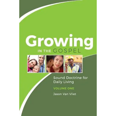 Growing in the Gospel: Sound Doctrine for Daily Living (Volume 1)
