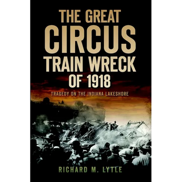 The Great Circus Train Wreck of 1918: Tragedy on the Indiana Lakeshore