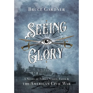 Seeing Glory: A Novel of Family Strife, Faith, and the American Civil War