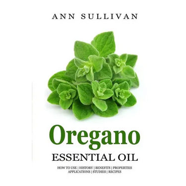 Oregano Essential Oil: Benefits, Properties, Applications, Studies & Recipes