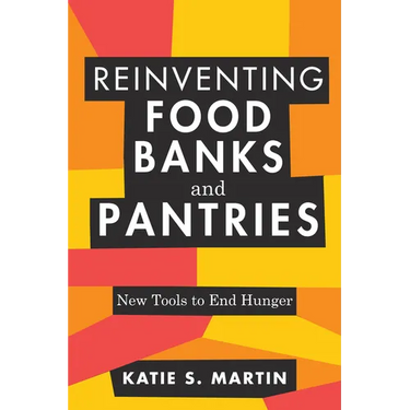 Reinventing Food Banks and Pantries: New Tools to End Hunger