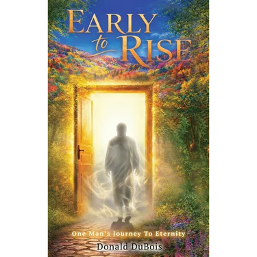 Early To Rise: One Man's Journey To Eternity