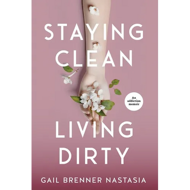 Staying Clean Living Dirty: An addiction memoir