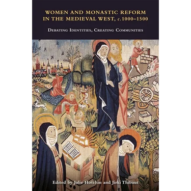 Women and Monastic Reform in the Medieval West, C. 1000 - 1500: Debating Identities, Creating Communities