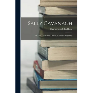 Sally Cavanagh: Or, The Untenanted Graves, A Tale Of Tipperary