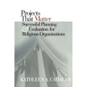 Projects That Matter: Successful Planning and Evaluation for Religious Organizations