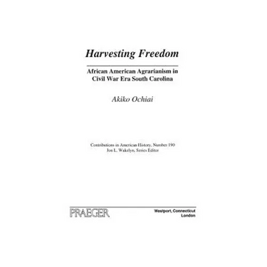 Harvesting Freedom: African American Agrarianism in Civil War Era South Carolina