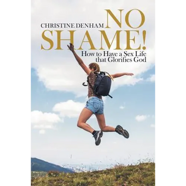 No Shame!: How to Have a Sex Life That Glorifies God