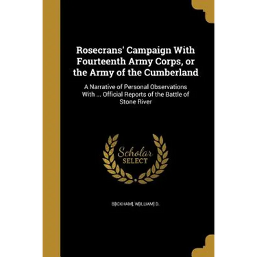 Rosecrans' Campaign With Fourteenth Army Corps, or the Army of the Cumberland: A Narrative of Personal Observations With ... Official Reports of the B