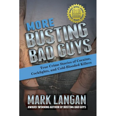 More Busting Bad Guys: True Crime Stories of Cocaine, Cockfights, and Cold-Blooded Killers