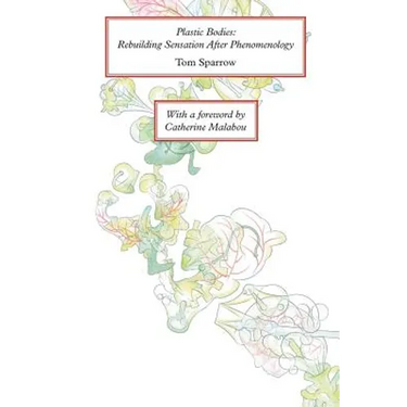 Plastic Bodies: Rebuilding Sensation After Phenomenology
