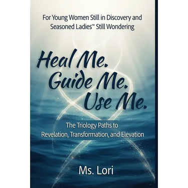 Heal Me. Guide Me. Use Me. The Trilogy Paths To Revelation, Transformation and Elevation